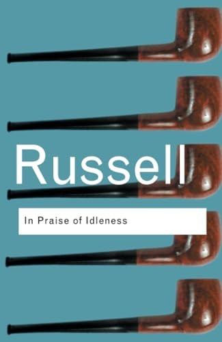 In Praise of Idleness: And Other Essays (Routledge Classics)