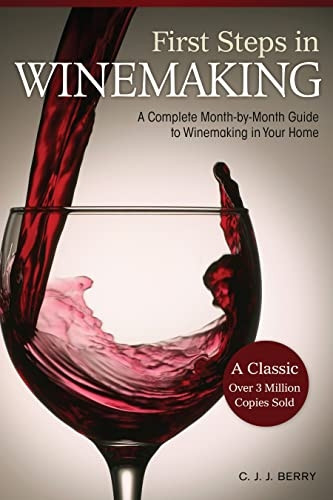 First Steps in Winemaking: A Complete Month-By-Month Guide to Winemaking in Your Home