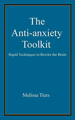 The Anti-Anxiety Toolkit: Rapid Techniques to Rewire the Brain