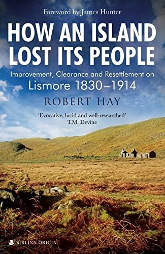 How an Island Lost Its People: Improvement, Clearance and Resettlement on Lismore 1830-1914