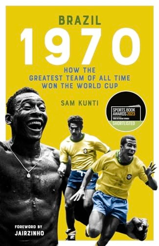 The Brazil 1970: (Shortlisted for the Sunday Times Sports Book Awards 2023)