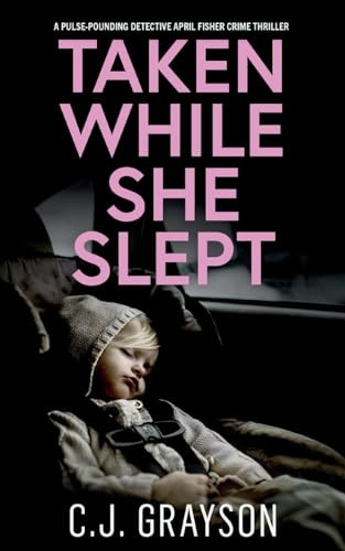TAKEN WHILE SHE SLEPT a pulse-pounding Detective April Fisher crime thriller (Detective April Fisher Thrillers)