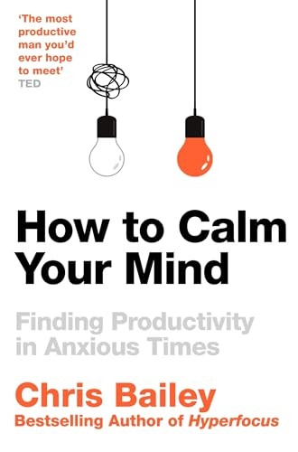 How to Calm Your Mind: Finding Peace and Productivity in Anxious Times