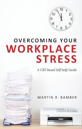 Overcoming Your Workplace Stress: A Cbt-based Self-help Guide