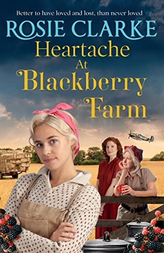 Heartache at Blackberry Farm: A BRAND NEW gripping historical saga from bestseller Rosie Clarke (Blackberry Farm)