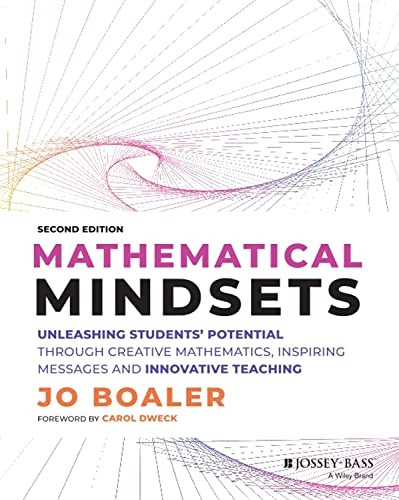 Mathematical Mindsets: Unleashing Students' Potent ial through Creative Mathematics, Inspiring Messag es and Innovative Teaching, Second Edition