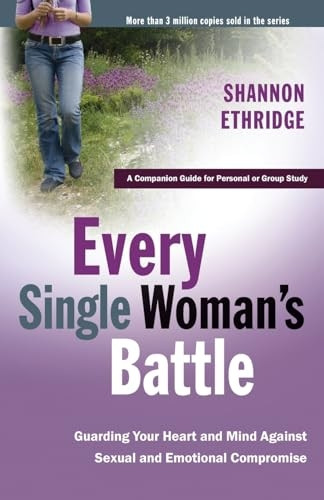 Every Single Woman's Battle: Guarding Your Heart and Mind Against Sexual and Emotional Compromise (A companion guide for personal or group study)