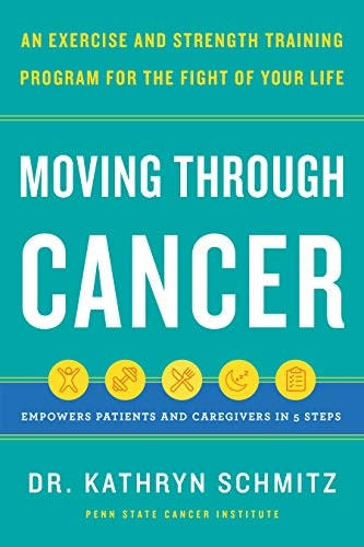 Moving Through Cancer: Moving Through Cancer: An Exercise and Strength-Training Program for the Fight of Your Life - Empowers Patients and Caregivers in 5 Steps