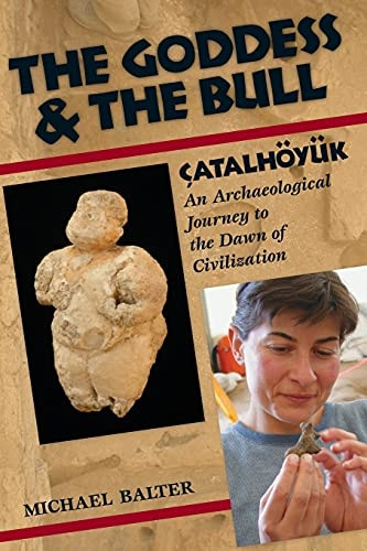 Goddess and the Bull: Catalhoyuk - an Archaeological Journey to the Dawn of Civilization