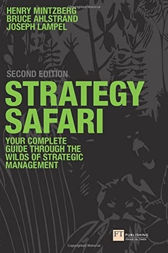 Strategy Safari: The Complete Guide Through the Wilds of Strategic Management