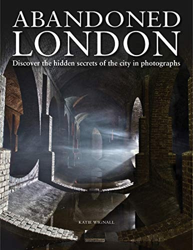 Abandoned London: Discover the hidden secrets of the city in photographs (Abandoned)