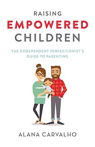 Raising Empowered Children:  - The Codependent  - Perfectionist's Guide to  - Parenting