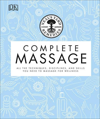 Neal's Yard Remedies Complete Massage: All the Techniques, Disciplines, anda Skills you need to Massage for Wellness