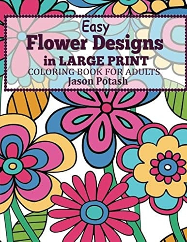 Easy Flowers Designs in Large Print: Coloring Book For Adults (The Stress Relieving Adult Coloring Pages)