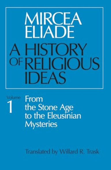 A History of Religious Ideas, Volume 1: from the Stone Age to the Eleusinian Mysteries