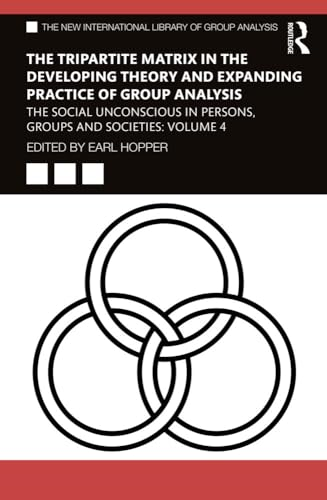 The Tripartite Matrix in the Developing Theory and Expanding Practice of Group Analysis: The Social Unconscious in Persons, Groups and Societies: Volume 4 (The New International Library of Group Analysis)