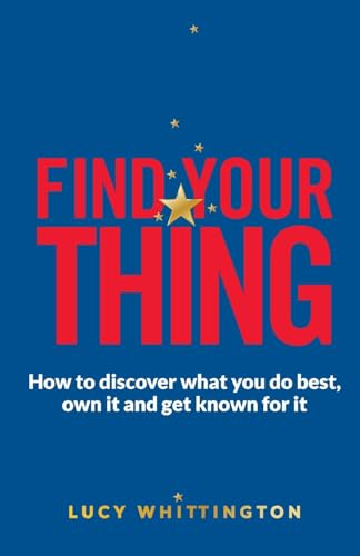 Find Your Thing: How to Discover What You Do Best, Own it and Get Known for it