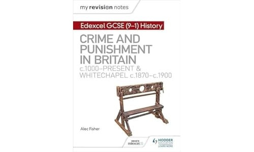 My Revision Notes: EdexcelGCSE (9-1) History: Crime andpunishment in Britain,c1000-present and Whitechapel,c1870-c1900 (My RevisionNotes)