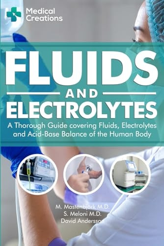 Fluids and Electrolytes: A Thorough Guide Covering Fluids, Electrolytes and Acid-Base Balance of the Human Body