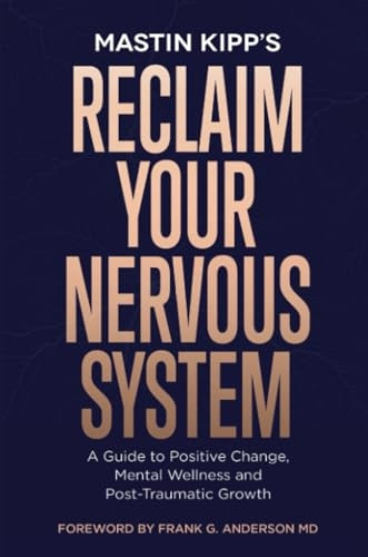 Reclaim Your Nervous System: A Guide to Positive Change, Mental Wellness and Post-Traumatic Growth