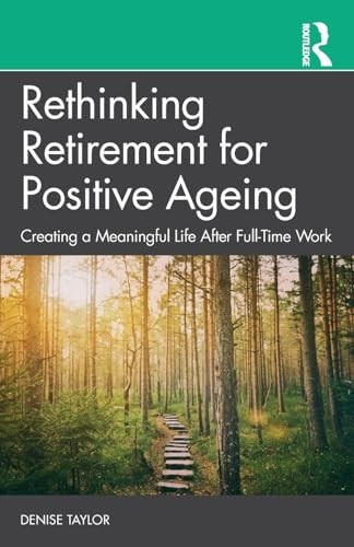 Rethinking Retirement for Positive Ageing: Creating a Meaningful Life After Full-Time Work