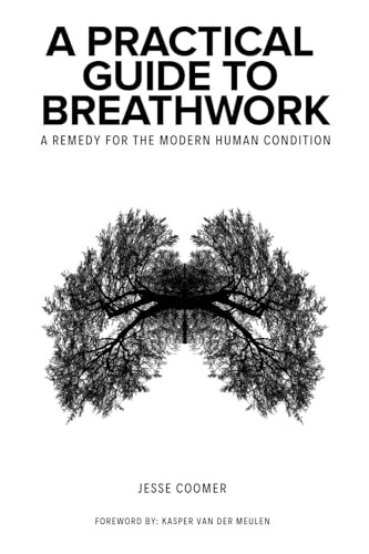 A Practical Guide to Breathwork: A Remedy for the Modern Human Condition
