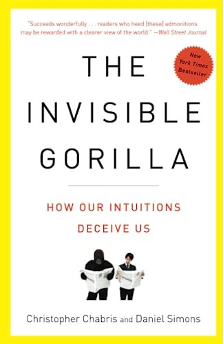The Invisible Gorilla: How Our Intuitions Deceive Us