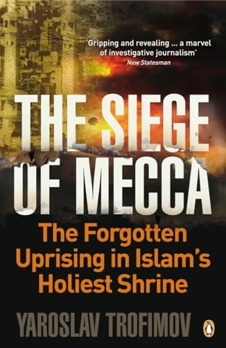 The Siege of Mecca: The Forgotten Uprising in Islam's Holiest Shrine
