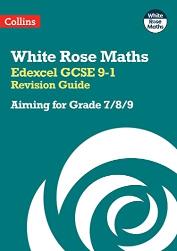 White Rose Maths - Edexcel GCSE 9-1 Revision Guide: Aiming for a Grade 7/8/9 (White Rose Maths)