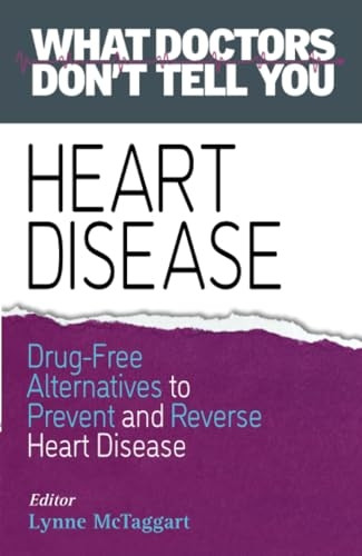 Heart Disease: Drug-Free Alternatives to Prevent and Reverse Heart Disease - What Doctors Don't Tell You