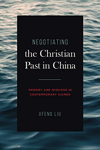 Negotiating the Christian  Past in China: Memory and  Missions in Contemporary  Xiamen (World Christianity)