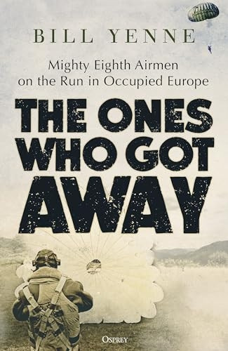 The Ones Who Got Away: 8th Air Force Escape and Evasion from Occupied Europe