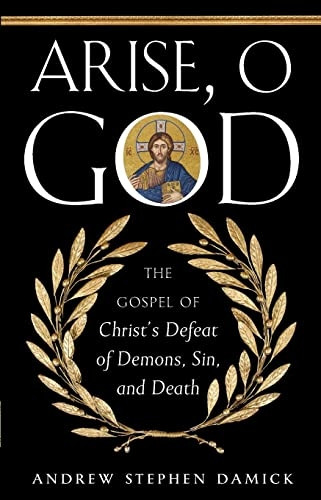Arise, O God: The Gospel  - of Christ's Defeat of  - Demons, Sin, and Death