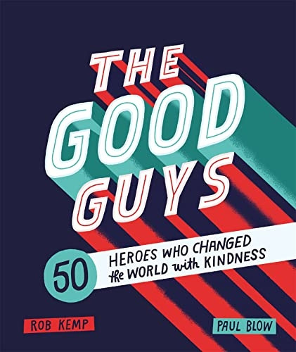 The Good Guys: 50 Heroes Who Changed the World with  Kindness