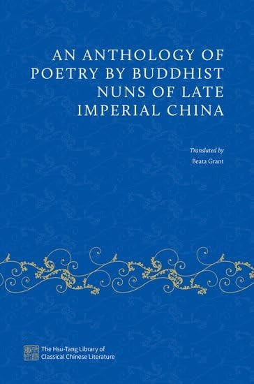An Anthology of Poetry by Buddhist Nuns of Late Imperial China (Hsu-Tang Library of Classical Chinese Literature The)