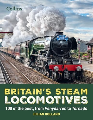 Britain's Steam Locomotives: 100 of the best, from Penydarren to Tornado