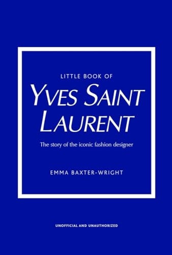 Little Book of Yves Saint Laurent: The Story of the Iconic Fashion House