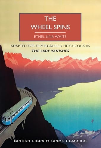 The Wheel Spins: aka The Lady Vanishes (British Library Crime Classics)