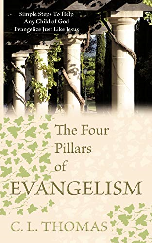 The Four Pillars of  Evangelism: Simple Steps To  Help Any Child of God  Evangelize Just Like Jesus