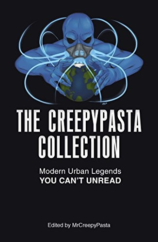 The Creepypasta Collection: Modern Uban Legends You Can't Unread