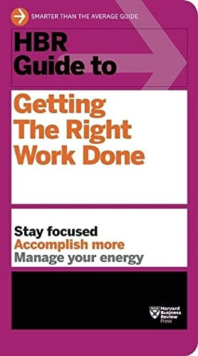 HBR Guide to Getting the Right Work Done (Harvard Business Review)