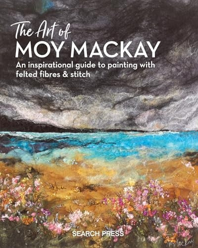 The Art of Moy MacKay: An  Inspirational Guide to Painting with Felted Fibres  & Stitch