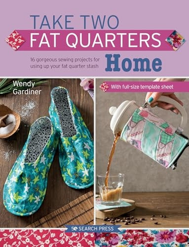Take Two Fat Quarters: Home: 16 Gorgeous Sewing Projects for Using Up Your Fat Quarter Stash (Take Two Fat Quarters)