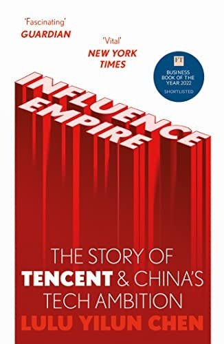 Influence Empire: The Story of Tecent and China's Tech Ambition: Shortlisted for the FT Business Book of 2022