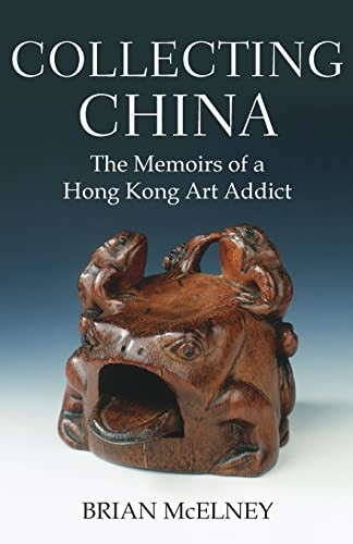 Collecting China: The Memoirsof a Hong Kong Art Addict