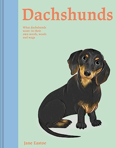 Dachshunds: What Dachshunds want: in their own words, woofs and wags (Illustrated Dog Care)
