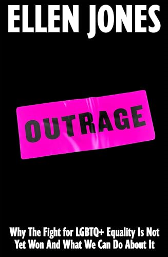 Outrage: Why the Fight for  LGBTQ+ Equality Is Not  Yet Won and What We Can  Do about It