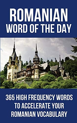 Romanian Word of the Day: 365 High Frequency Words to Accelerate Your Romanian Vocabulary