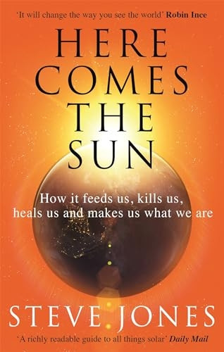 Here Comes the Sun: How it feeds us, kills us, heals us and makes us what we are
