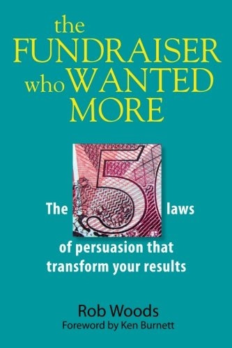 The Fundraiser Who Wanted More: The Five Laws of Persuasion That Transform Your Results